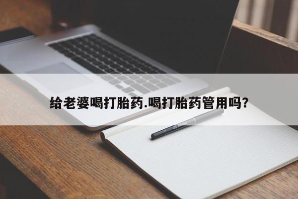 打胎药专卖打胎药专门卖店微信给老婆喝打胎药.喝打胎药管用吗？