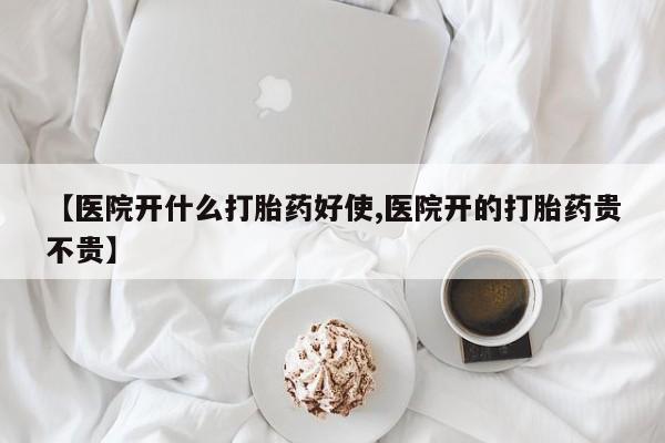 打胎药专卖打胎药专门卖店微信【医院开什么打胎药好使,医院开的打胎药贵不贵】