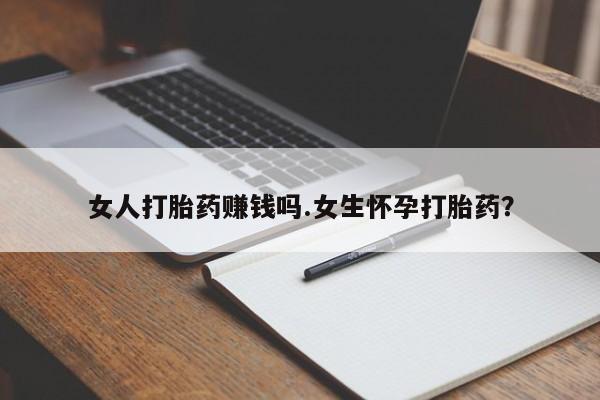 打胎药专卖打胎药专门卖店微信女人打胎药赚钱吗.女生怀孕打胎药？
