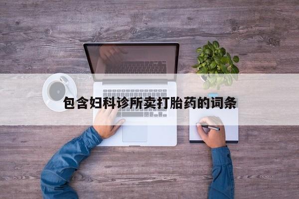 打胎药专卖打胎药专门卖店微信包含妇科诊所卖打胎药的词条