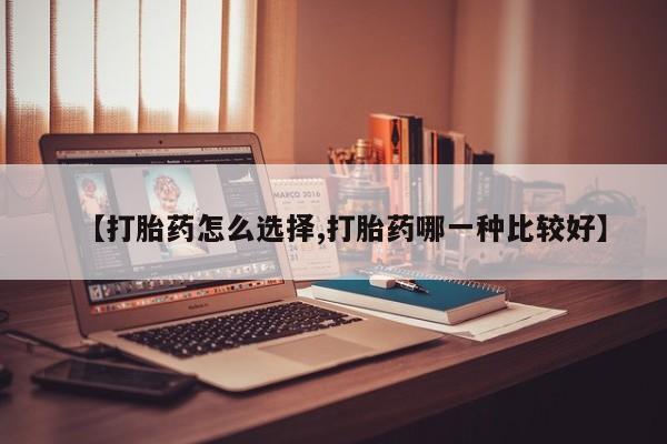 打胎药专卖打胎药专门卖店微信【打胎药怎么选择,打胎药哪一种比较好】